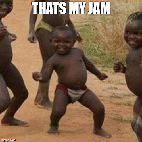 Third World Success Kid Meme | THATS MY JAM | image tagged in memes,third world success kid | made w/ Imgflip meme maker