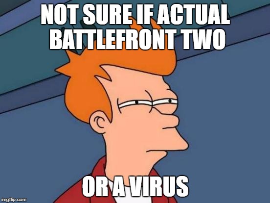 Futurama Fry | NOT SURE IF ACTUAL BATTLEFRONT TWO; OR A VIRUS | image tagged in memes,futurama fry | made w/ Imgflip meme maker