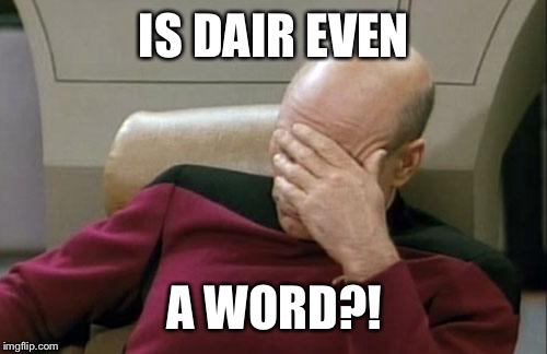 Captain Picard Facepalm Meme | IS DAIR EVEN A WORD?! | image tagged in memes,captain picard facepalm | made w/ Imgflip meme maker