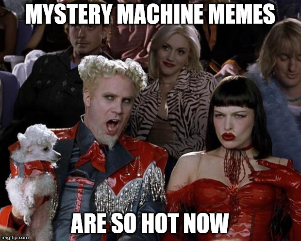 Mugatu So Hot Right Now | MYSTERY MACHINE MEMES; ARE SO HOT NOW | image tagged in memes,mugatu so hot right now | made w/ Imgflip meme maker