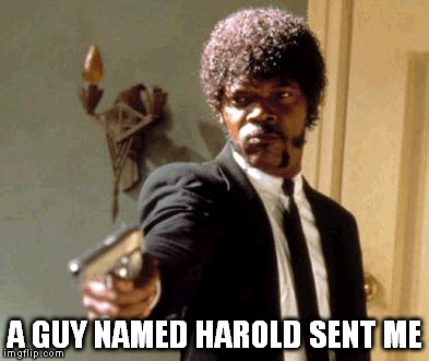 I'm looking for a kid named Brian | A GUY NAMED HAROLD SENT ME | image tagged in memes,say that again i dare you | made w/ Imgflip meme maker