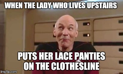 Yay laundry day | WHEN THE LADY WHO LIVES UPSTAIRS; PUTS HER LACE PANTIES ON THE CLOTHESLINE | image tagged in panties | made w/ Imgflip meme maker