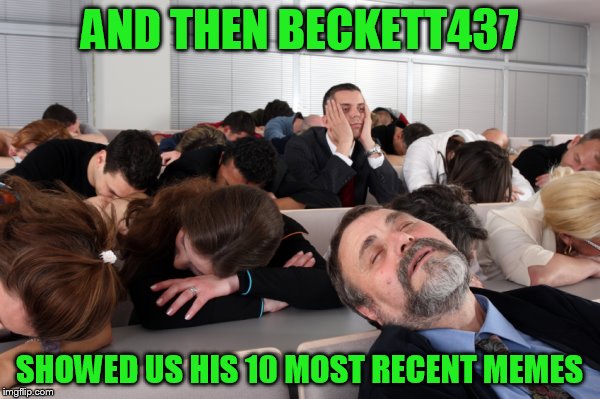 AND THEN BECKETT437 SHOWED US HIS 10 MOST RECENT MEMES | made w/ Imgflip meme maker