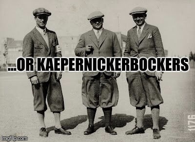 ...OR KAEPERNICKERBOCKERS | made w/ Imgflip meme maker