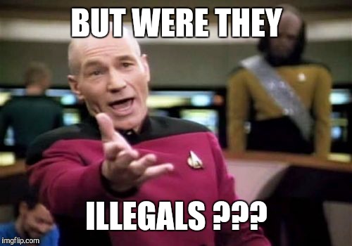 Picard Wtf Meme | BUT WERE THEY ILLEGALS ??? | image tagged in memes,picard wtf | made w/ Imgflip meme maker