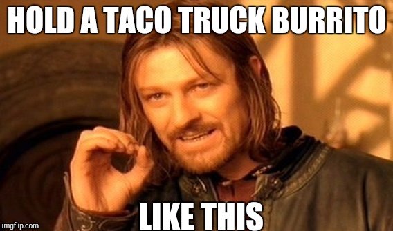 One Does Not Simply Meme | HOLD A TACO TRUCK BURRITO; LIKE THIS | image tagged in memes,one does not simply | made w/ Imgflip meme maker