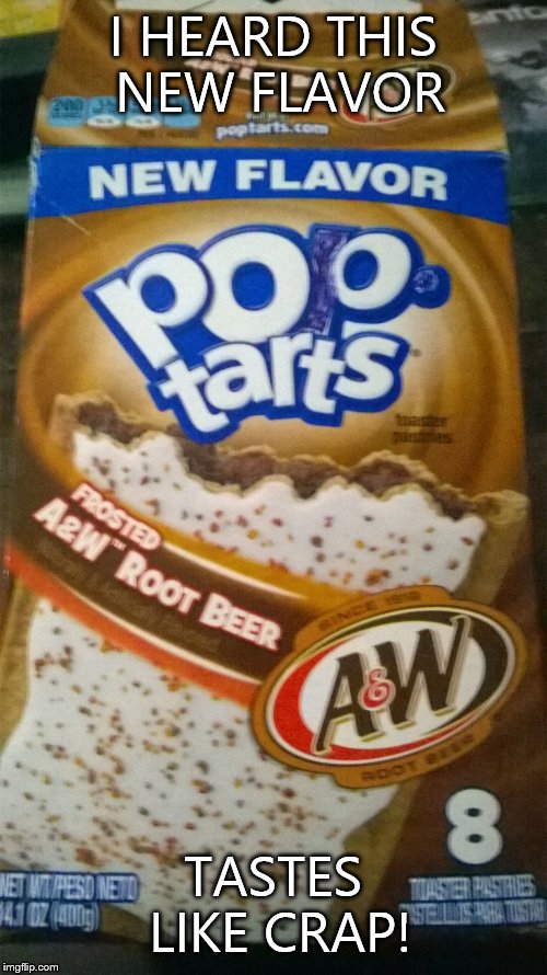 I HEARD THIS NEW FLAVOR; TASTES LIKE CRAP! | image tagged in poo-tarts | made w/ Imgflip meme maker
