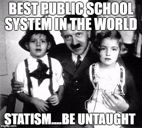 hitler children | BEST PUBLIC SCHOOL SYSTEM IN THE WORLD; STATISM....BE UNTAUGHT | image tagged in hitler children | made w/ Imgflip meme maker