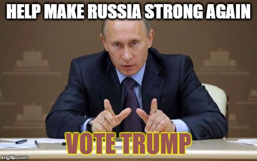 Vladimir Putin says vote Trump |  HELP MAKE RUSSIA STRONG AGAIN; VOTE TRUMP | image tagged in memes,vladimir putin,donald trump,donald trump approves | made w/ Imgflip meme maker