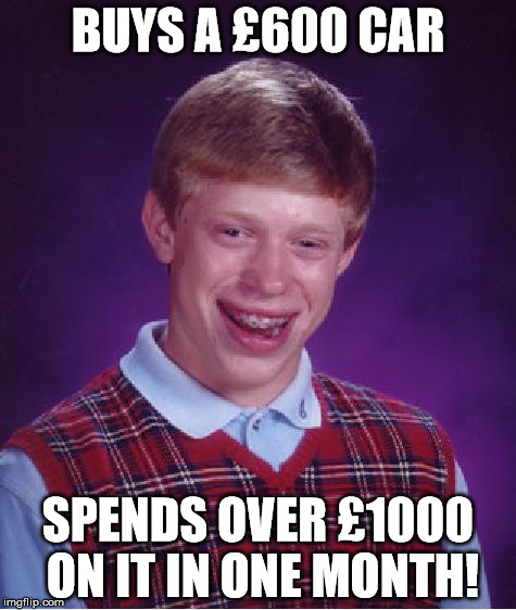 Bad Luck Brian Meme | BUYS A £600 CAR; SPENDS OVER £1000 ON IT IN ONE MONTH! | image tagged in memes,bad luck brian | made w/ Imgflip meme maker