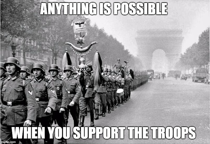 germans | ANYTHING IS POSSIBLE; WHEN YOU SUPPORT THE TROOPS | image tagged in germans | made w/ Imgflip meme maker