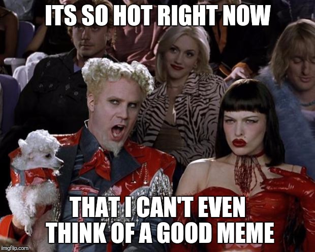 Mugatu So Hot Right Now Meme | ITS SO HOT RIGHT NOW; THAT I CAN'T EVEN THINK OF A GOOD MEME | image tagged in memes,mugatu so hot right now | made w/ Imgflip meme maker