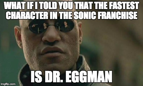 Matrix Morpheus | WHAT IF I TOLD YOU THAT THE FASTEST CHARACTER IN THE SONIC FRANCHISE; IS DR. EGGMAN | image tagged in memes,matrix morpheus | made w/ Imgflip meme maker