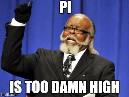 Too Damn High Meme | PI IS TOO DAMN HIGH | image tagged in memes,too damn high | made w/ Imgflip meme maker