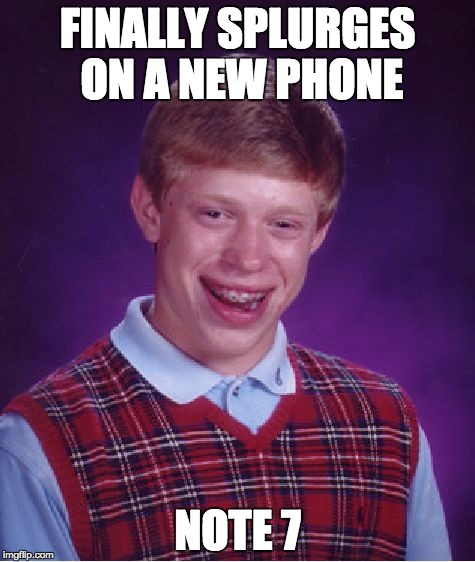Bad Luck Brian Meme | FINALLY SPLURGES ON A NEW PHONE; NOTE 7 | image tagged in memes,bad luck brian | made w/ Imgflip meme maker
