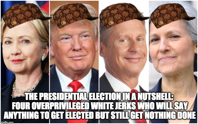 Hillary Clinton Donald Trump Gary Johnson Jill Stein | THE PRESIDENTIAL ELECTION IN A NUTSHELL: FOUR OVERPRIVILEGED WHITE JERKS WHO WILL SAY ANYTHING TO GET ELECTED BUT STILL GET NOTHING DONE | image tagged in hillary clinton donald trump gary johnson jill stein,scumbag,election 2016 | made w/ Imgflip meme maker