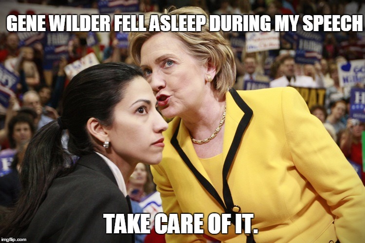 WHOA, HERE SHE COMES | GENE WILDER FELL ASLEEP DURING MY SPEECH; TAKE CARE OF IT. | image tagged in hillary clinton,election 2016,gene wilder,kim jong un | made w/ Imgflip meme maker