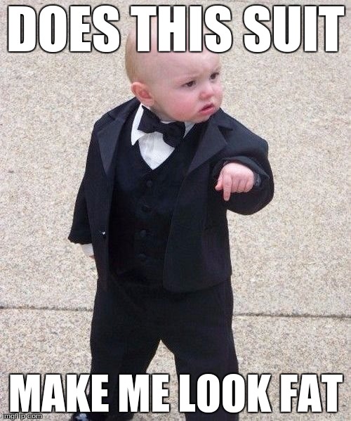 suit | DOES THIS SUIT; MAKE ME LOOK FAT | image tagged in memes,baby godfather | made w/ Imgflip meme maker