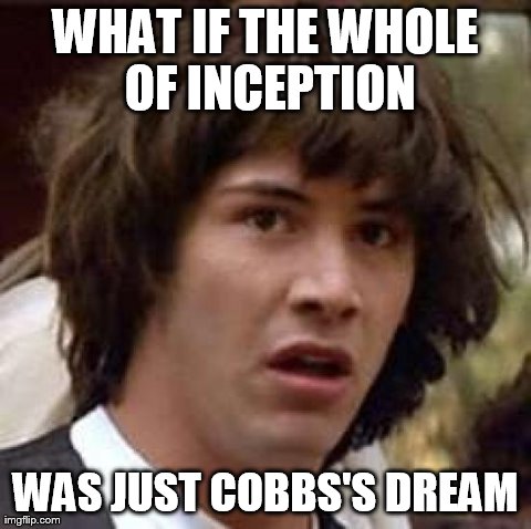 Conspiracy Keanu | image tagged in memes,conspiracy keanu,inception | made w/ Imgflip meme maker