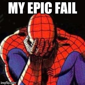 Sad Spiderman | MY EPIC FAIL | image tagged in memes,sad spiderman,spiderman | made w/ Imgflip meme maker