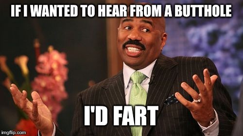 IF I WANTED TO HEAR FROM A BUTTHOLE; I'D FART | image tagged in memes,steve harvey | made w/ Imgflip meme maker