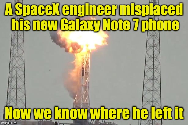 Maybe . . . | A SpaceX engineer misplaced his new Galaxy Note 7 phone; Now we know where he left it | image tagged in rocket explode | made w/ Imgflip meme maker
