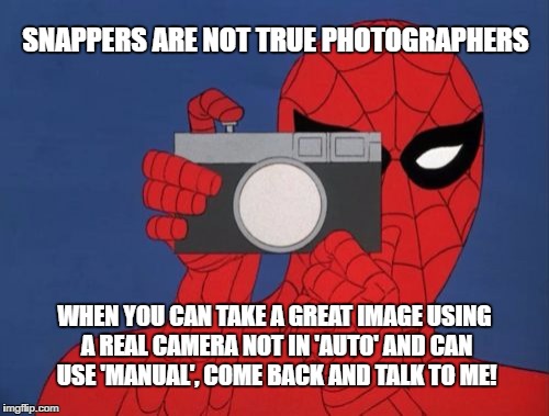 Spiderman Camera Meme | SNAPPERS ARE NOT TRUE PHOTOGRAPHERS; WHEN YOU CAN TAKE A GREAT IMAGE USING A REAL CAMERA NOT IN 'AUTO' AND CAN USE 'MANUAL', COME BACK AND TALK TO ME! | image tagged in memes,spiderman camera,spiderman | made w/ Imgflip meme maker