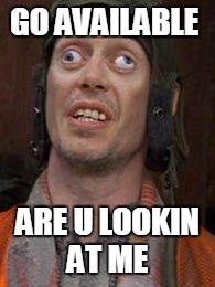 crazy eyes2 | GO AVAILABLE; ARE U LOOKIN AT ME | image tagged in crazy eyes2 | made w/ Imgflip meme maker