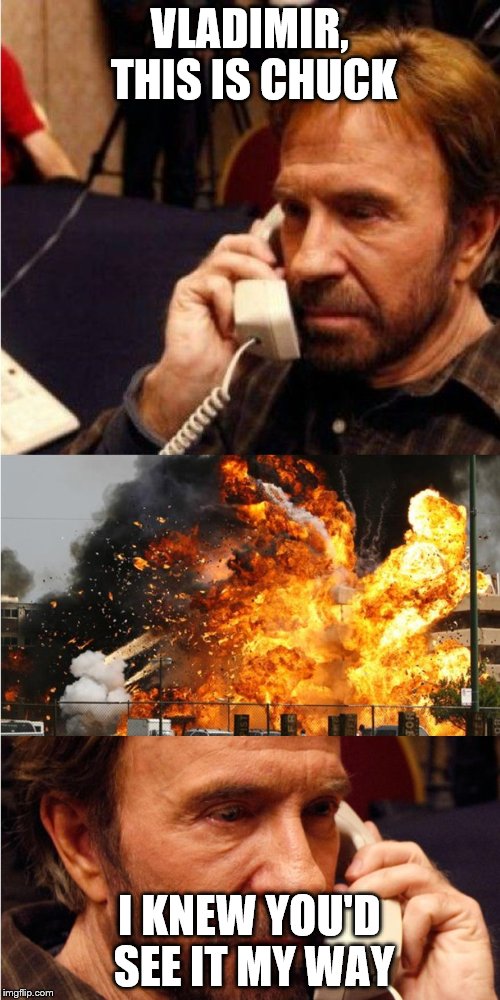 A long lost Chuck Norris week submission | VLADIMIR, THIS IS CHUCK; I KNEW YOU'D SEE IT MY WAY | image tagged in chuck norris,angry phone call | made w/ Imgflip meme maker