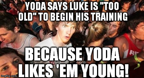 Younglings! The term is! Pedo, Yoda is not! | YODA SAYS LUKE IS "TOO OLD" TO BEGIN HIS TRAINING; BECAUSE YODA LIKES 'EM YOUNG! | image tagged in memes,sudden clarity clarence,disney killed star wars,star wars kills disney,the farce awakens,yoda | made w/ Imgflip meme maker