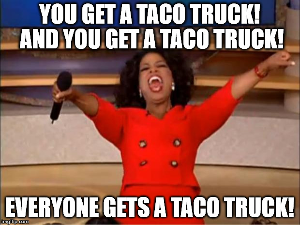 Oprah You Get A | YOU GET A TACO TRUCK! AND YOU GET A TACO TRUCK! EVERYONE GETS A TACO TRUCK! | image tagged in memes,oprah you get a | made w/ Imgflip meme maker