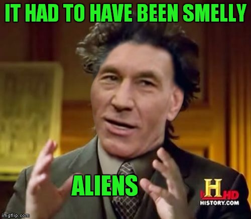IT HAD TO HAVE BEEN SMELLY ALIENS | made w/ Imgflip meme maker