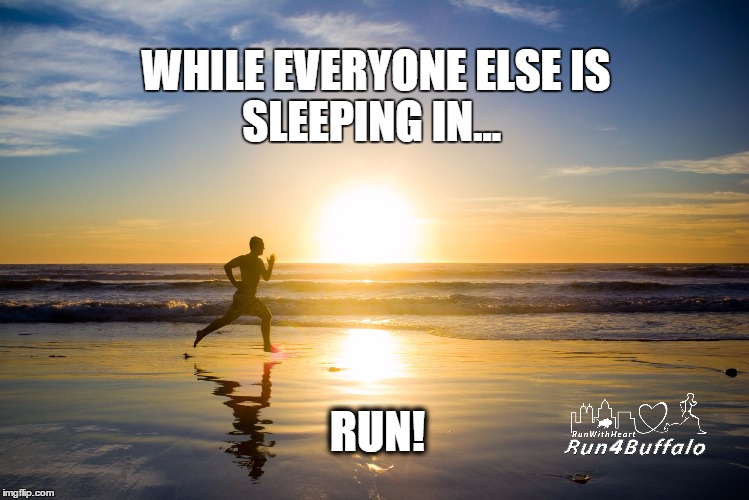 WHILE EVERYONE ELSE
IS SLEEPING IN... RUN! | image tagged in running | made w/ Imgflip meme maker
