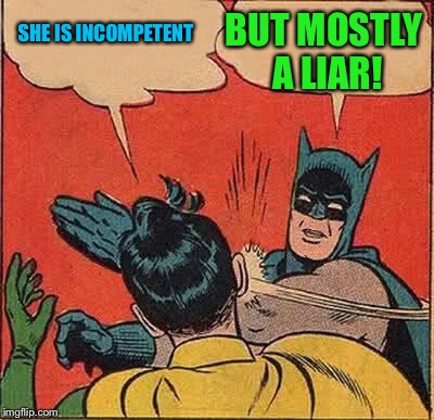 Batman Slapping Robin Meme | SHE IS INCOMPETENT BUT MOSTLY A LIAR! | image tagged in memes,batman slapping robin | made w/ Imgflip meme maker