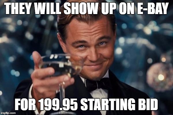 Leonardo Dicaprio Cheers Meme | THEY WILL SHOW UP ON E-BAY FOR 199.95 STARTING BID | image tagged in memes,leonardo dicaprio cheers | made w/ Imgflip meme maker