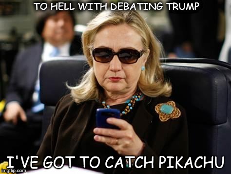 Hillary Clinton Cellphone | TO HELL WITH DEBATING TRUMP; I'VE GOT TO CATCH PIKACHU | image tagged in hillary clinton cellphone | made w/ Imgflip meme maker