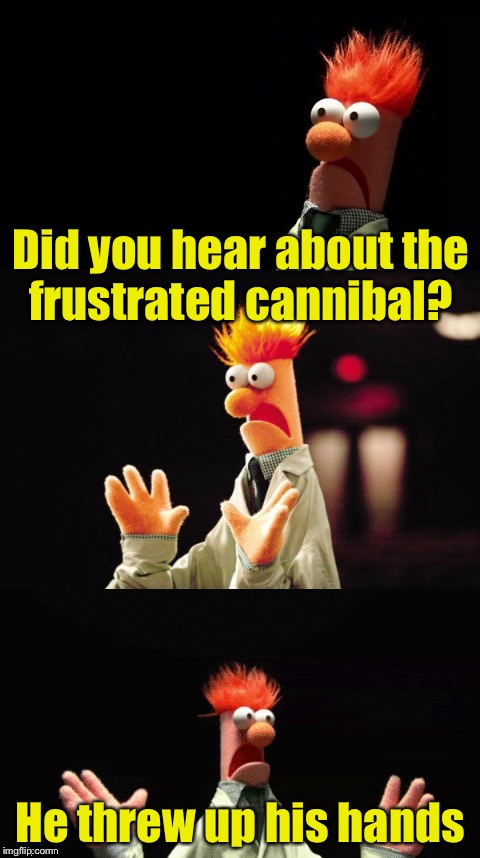 Bad Pun Beaker | Did you hear about the frustrated cannibal? He threw up his hands | image tagged in bad pun beaker | made w/ Imgflip meme maker