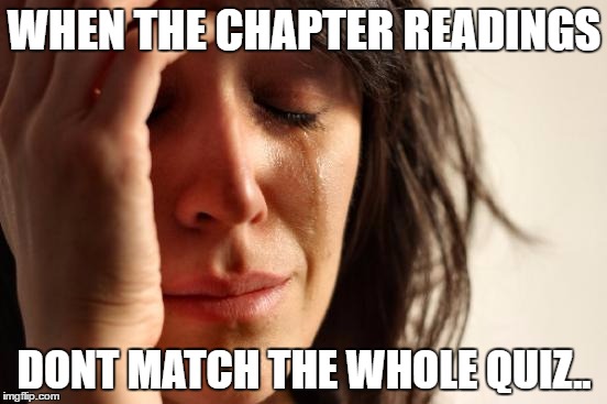 First World Problems | WHEN THE CHAPTER READINGS; DONT MATCH THE WHOLE QUIZ.. | image tagged in memes,first world problems | made w/ Imgflip meme maker