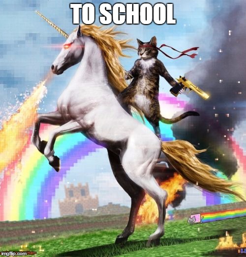 Welcome To The Internets | TO SCHOOL | image tagged in memes,welcome to the internets | made w/ Imgflip meme maker