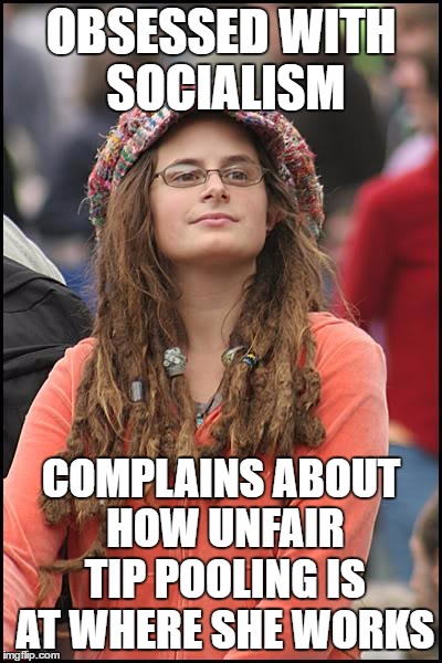 College Liberal Meme | OBSESSED WITH SOCIALISM; COMPLAINS ABOUT HOW UNFAIR TIP POOLING IS AT WHERE SHE WORKS | image tagged in memes,college liberal,socialism,hypocrisy | made w/ Imgflip meme maker