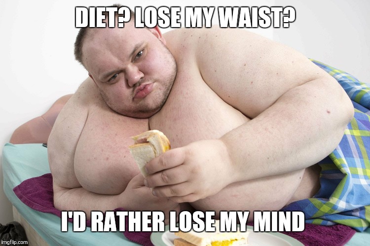 DIET? LOSE MY WAIST? I'D RATHER LOSE MY MIND | made w/ Imgflip meme maker