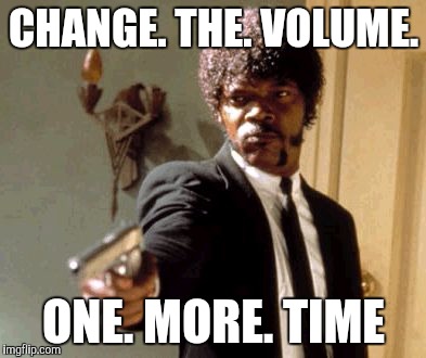 When you're in a car with your friend and he keeps changing the Volume | CHANGE. THE. VOLUME. ONE. MORE. TIME | image tagged in memes,say that again i dare you | made w/ Imgflip meme maker
