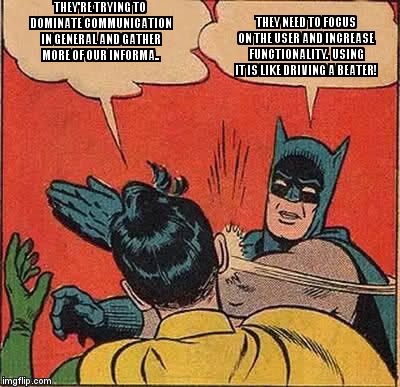 Batman Slapping Robin Meme | THEY'RE TRYING TO DOMINATE COMMUNICATION IN GENERAL AND GATHER MORE OF OUR INFORMA.. THEY NEED TO FOCUS ON THE USER AND INCREASE FUNCTIONALI | image tagged in memes,batman slapping robin | made w/ Imgflip meme maker