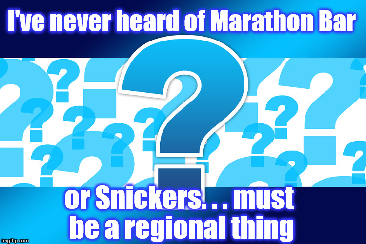 I've never heard of Marathon Bar or Snickers. . . must be a regional thing | made w/ Imgflip meme maker