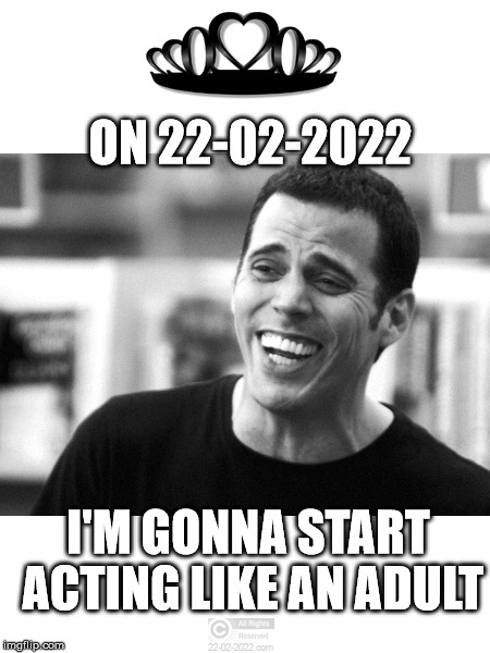 22-02-2022 | ON 22-02-2022; I'M GONNA START ACTING LIKE AN ADULT | image tagged in 22-02-2022,funny memes,happy day,jackass | made w/ Imgflip meme maker