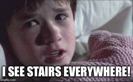 I See Dead People | I SEE STAIRS EVERYWHERE! | image tagged in memes,i see dead people | made w/ Imgflip meme maker