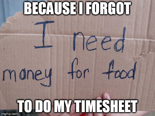 Another Timesheet Reminder | BECAUSE I FORGOT; TO DO MY TIMESHEET | image tagged in timesheet reminder | made w/ Imgflip meme maker