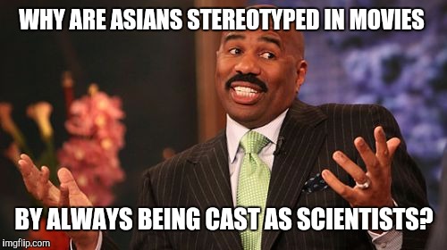 WHY ARE ASIANS STEREOTYPED IN MOVIES BY ALWAYS BEING CAST AS SCIENTISTS? | image tagged in memes,steve harvey | made w/ Imgflip meme maker