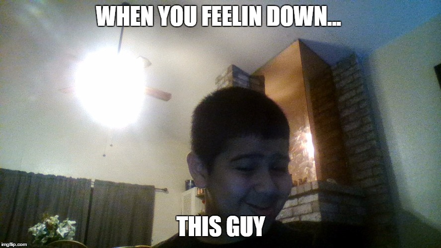 WHEN YOU FEELIN DOWN... THIS GUY | image tagged in funny,this guy | made w/ Imgflip meme maker