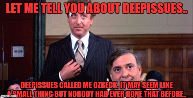 LET ME TELL YOU ABOUT DEEPISSUES.. DEEPISSUES CALLED ME OZBECK. IT MAY SEEM LIKE A SMALL THING BUT NOBODY HAD EVER DONE THAT BEFORE.. | made w/ Imgflip meme maker